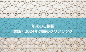 【年末のご挨拶】と2024年の脳のクリアリング方法